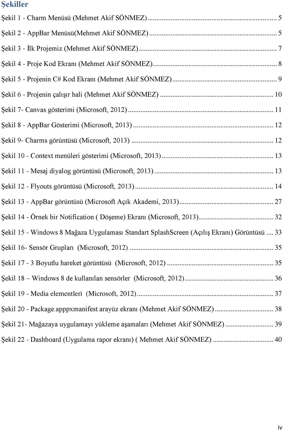 .. 10 Şekil 7- Canvas gösterimi (Microsoft, 2012)... 11 Şekil 8 - AppBar Gösterimi (Microsoft, 2013)... 12 Şekil 9- Charms görüntüsü (Microsoft, 2013).