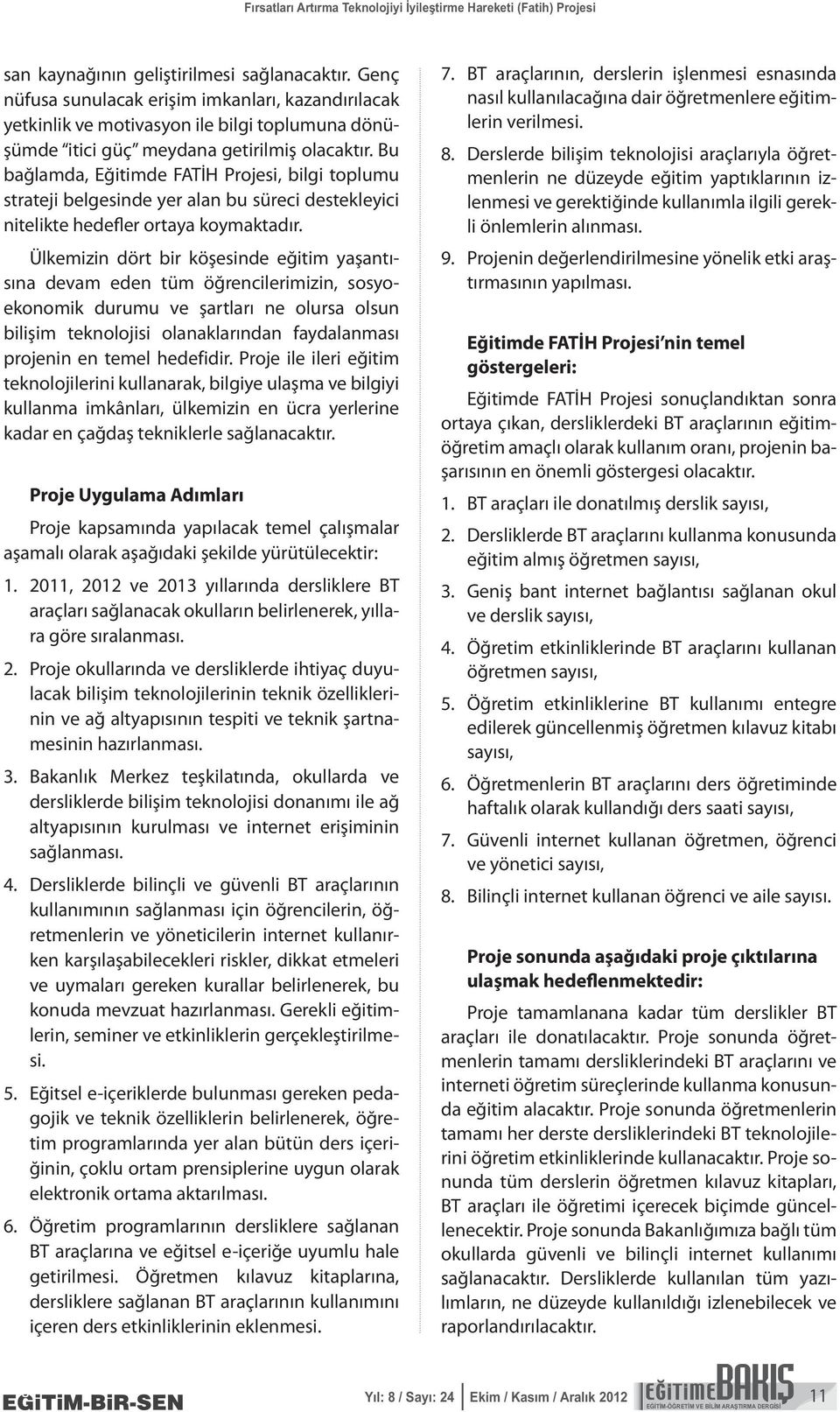 Bu bağlamda, Eğitimde FATİH Projesi, bilgi toplumu strateji belgesinde yer alan bu süreci destekleyici nitelikte hedefler ortaya koymaktadır.