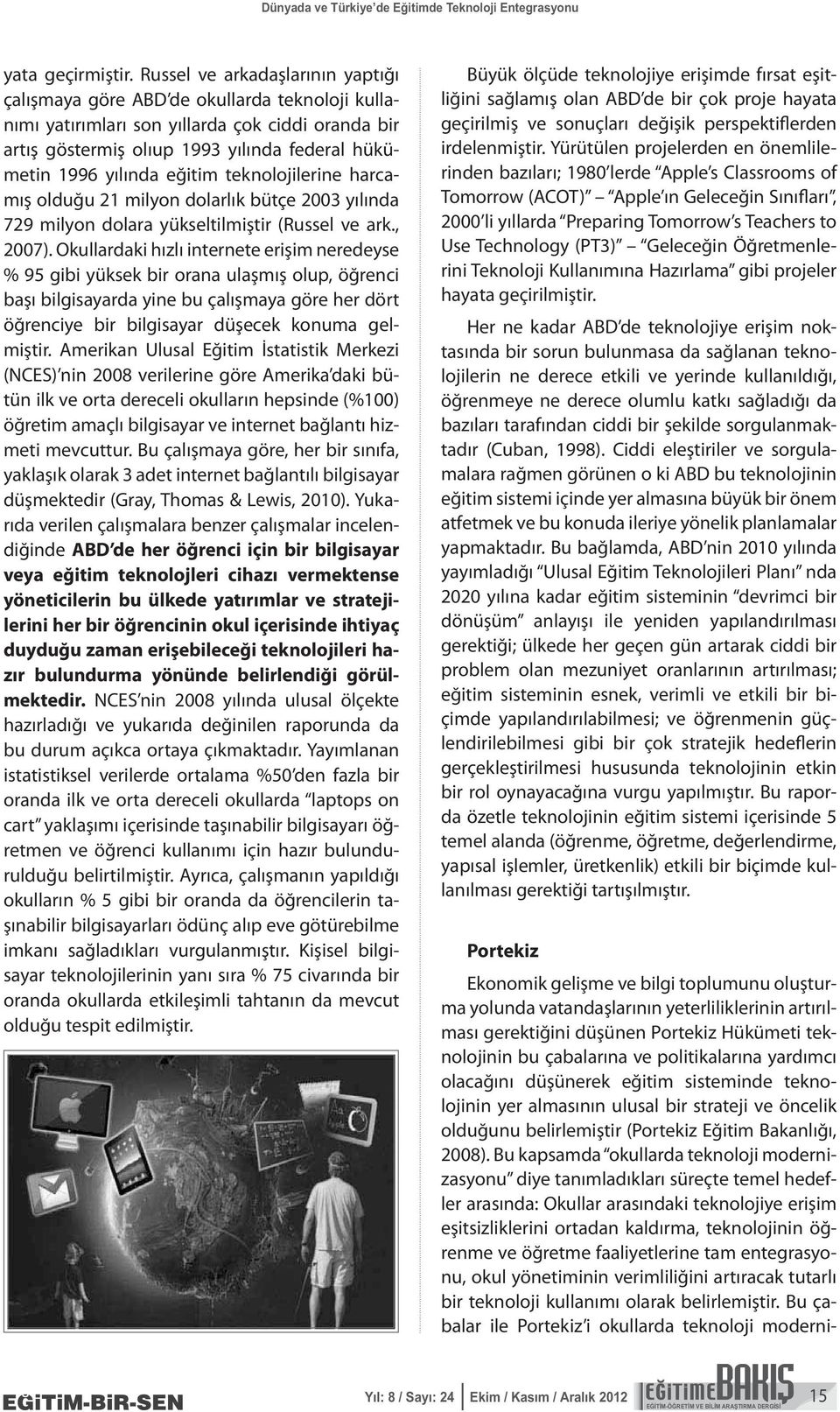 eğitim teknolojilerine harcamış olduğu 21 milyon dolarlık bütçe 2003 yılında 729 milyon dolara yükseltilmiştir (Russel ve ark., 2007).