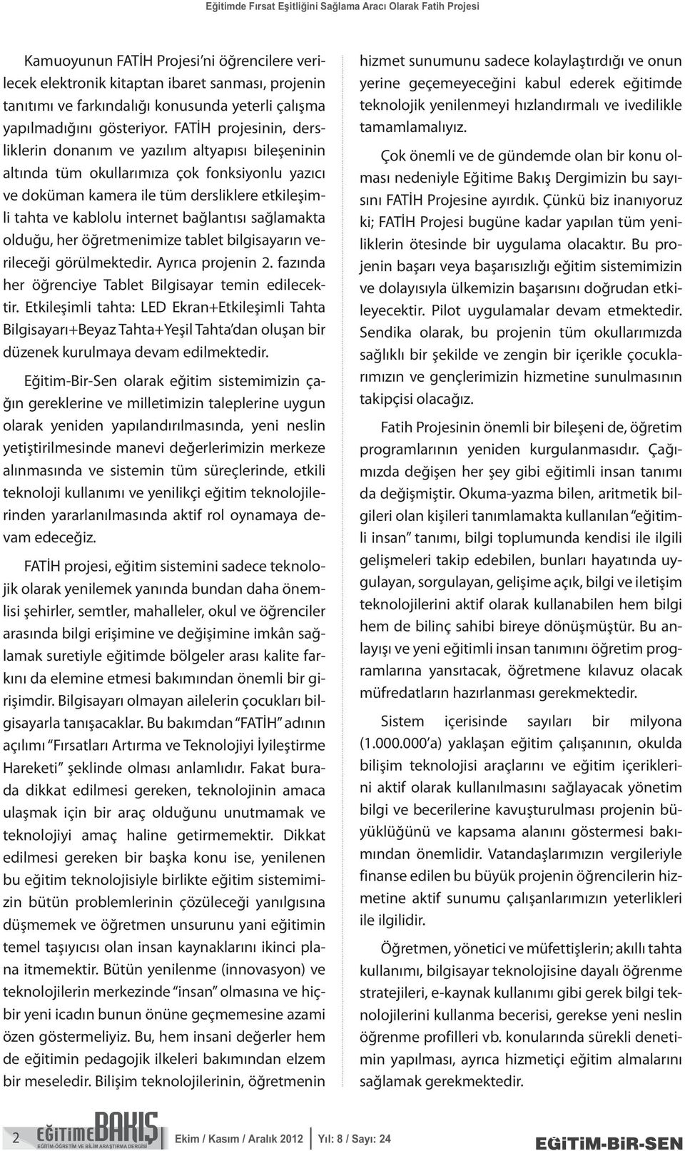 FATİH projesinin, dersliklerin donanım ve yazılım altyapısı bileşeninin altında tüm okullarımıza çok fonksiyonlu yazıcı ve doküman kamera ile tüm dersliklere etkileşimli tahta ve kablolu internet