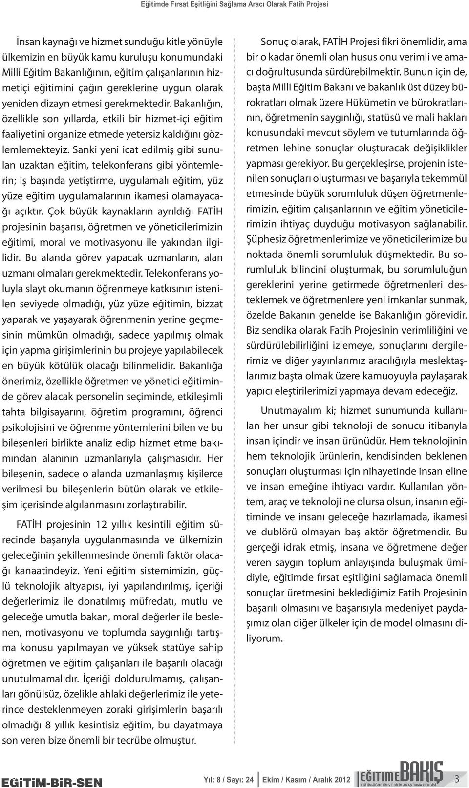 Bakanlığın, özellikle son yıllarda, etkili bir hizmet-içi eğitim faaliyetini organize etmede yetersiz kaldığını gözlemlemekteyiz.