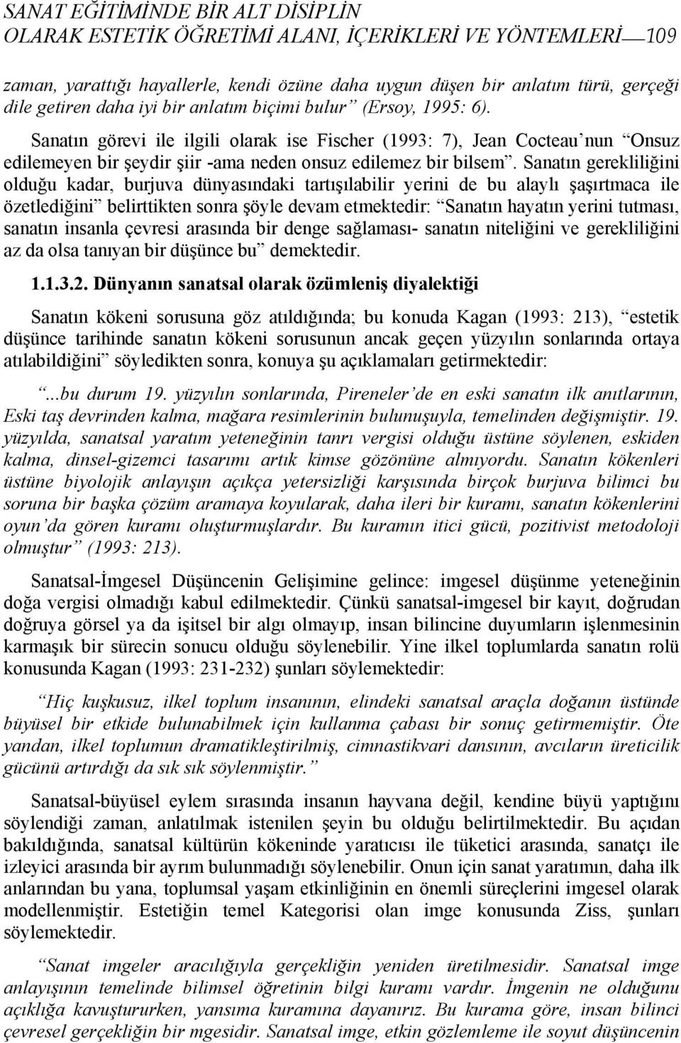 Sanatın gerekliliğini olduğu kadar, burjuva dünyasındaki tartışılabilir yerini de bu alaylı şaşırtmaca ile özetlediğini belirttikten sonra şöyle devam etmektedir: Sanatın hayatın yerini tutması,