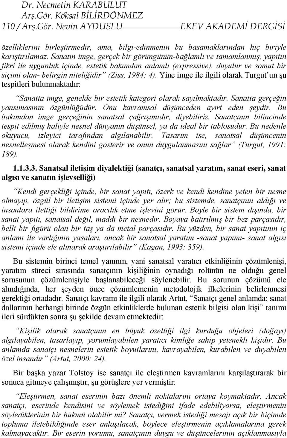 1984: 4). Yine imge ile ilgili olarak Turgut un şu tespitleri bulunmaktadır: Sanatta imge, genelde bir estetik kategori olarak sayılmaktadır. Sanatta gerçeğin yansımasının özgünlüğüdür.