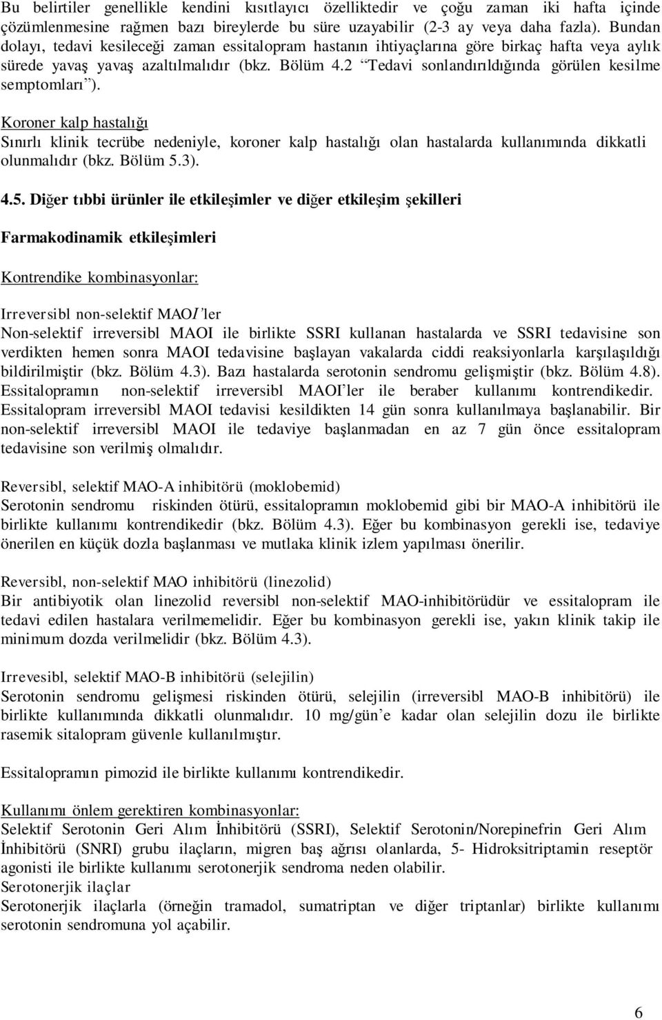 2 Tedavi sonlandırıldığında görülen kesilme semptomları ). Koroner kalp hastalığı Sınırlı klinik tecrübe nedeniyle, koroner kalp hastalığı olan hastalarda kullanımında dikkatli olunmalıdır (bkz.