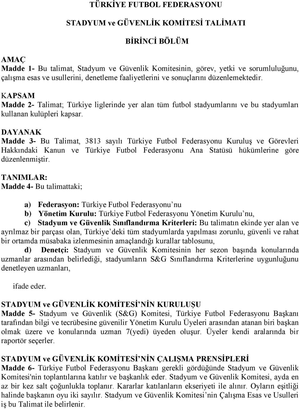 DAYANAK Mdde 3- Bu Tlimt, 3813 syılı Türkiye Futbol Federsyonu Kuruluş ve Görevleri Hkkındki Knun ve Türkiye Futbol Federsyonu An Sttüsü hükümlerine göre düzenlenmiştir.