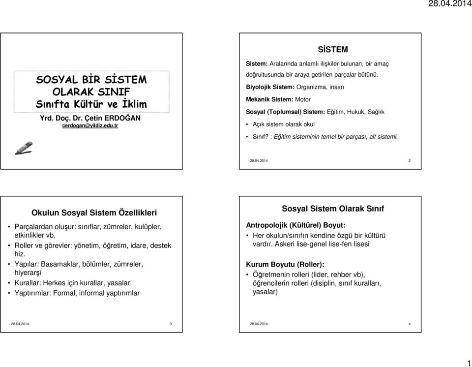 Biyolojik Sistem: Organizma, insan Mekanik Sistem: Motor Sosyal (Toplumsal) Sistem: Eğitim, Hukuk, Sağlık Açık sistem olarak okul Sınıf? : Eğitim sisteminin temel bir parçası, alt sistemi.