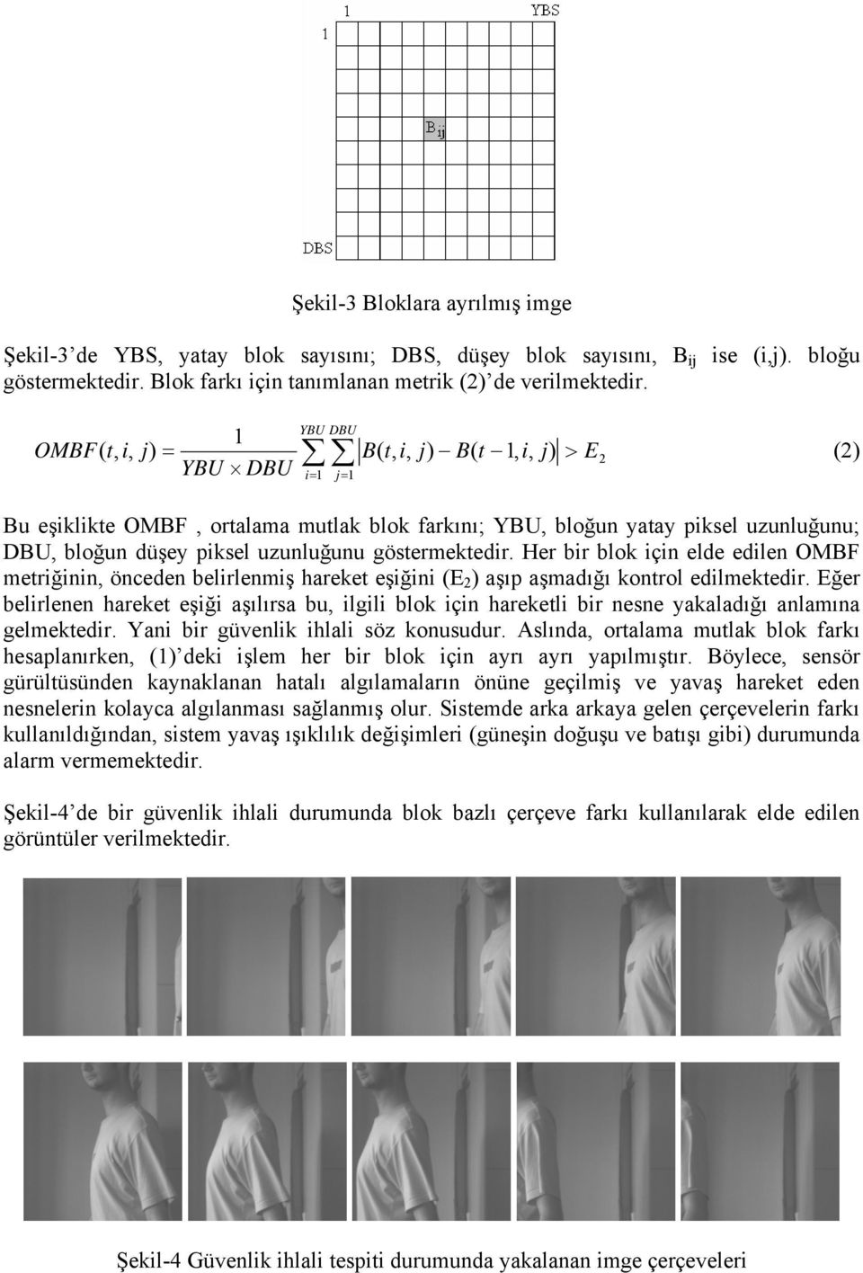 Her bir blok için elde edilen OMBF metriğinin, önceden belirlenmiş hareket eşiğini (E 2 ) aşıp aşmadığı kontrol edilmektedir.