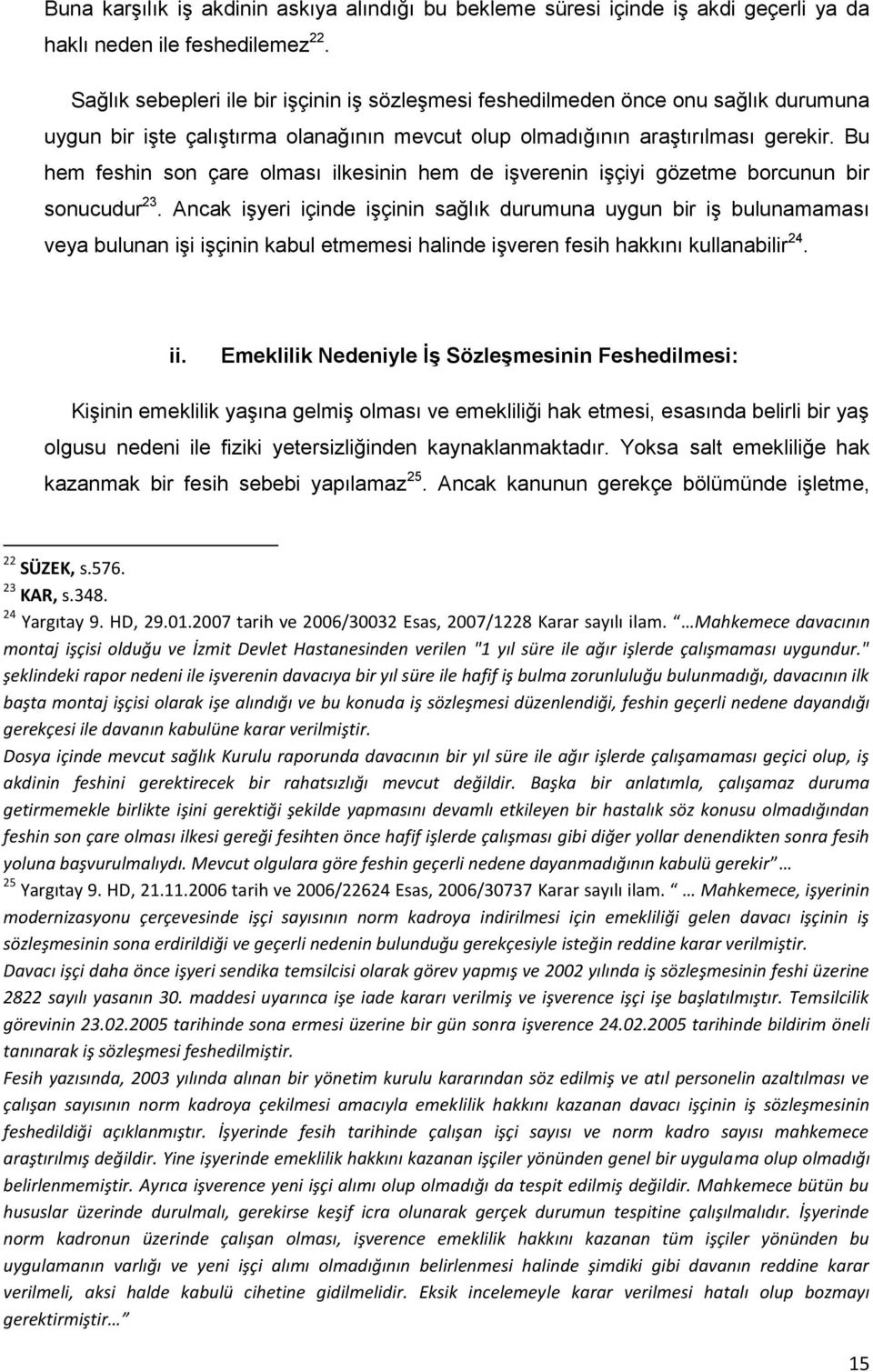 Bu hem feshin son çare olması ilkesinin hem de işverenin işçiyi gözetme borcunun bir sonucudur 23.