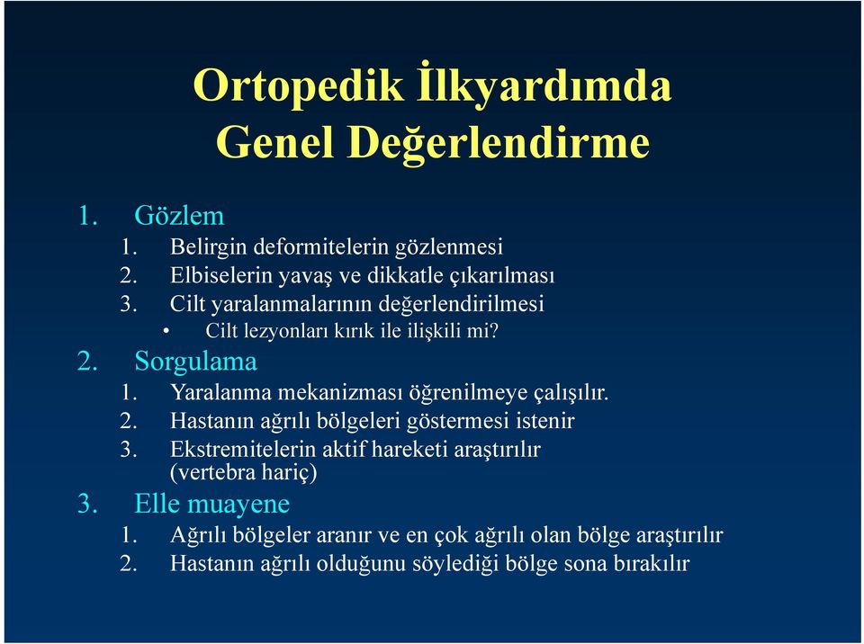 Sorgulama 1. Yaralanma mekanizması öğrenilmeye çalışılır. 2. Hastanın ağrılı bölgeleri göstermesi istenir 3.