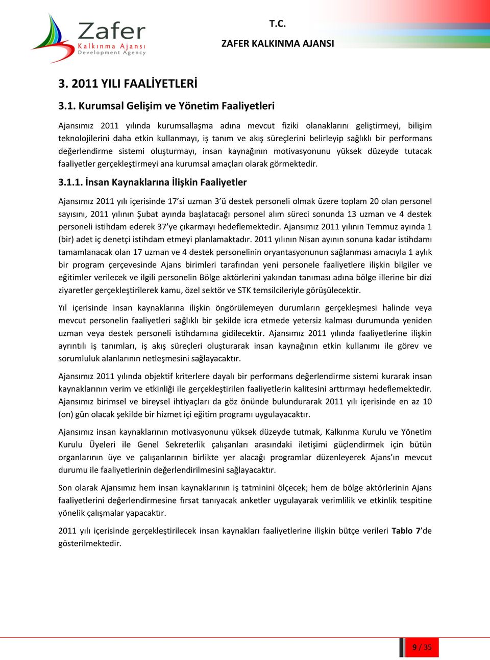 Kurumsal Gelişim ve Yönetim Faaliyetleri Ajansımız 2011 yılında kurumsallaşma adına mevcut fiziki olanaklarını geliştirmeyi, bilişim teknolojilerini daha etkin kullanmayı, iş tanım ve akış