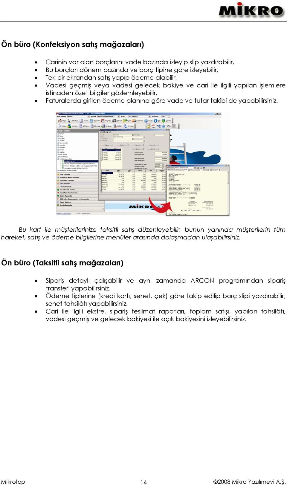 yapabilirsiniz. Bu kart ile müşterilerinize taksitli satış düzenleyebilir, bunun yanında müşterilerin tüm hareket, satış ve ödeme bilgilerine menüler arasında dolaşmadan ulaşabilirsiniz.