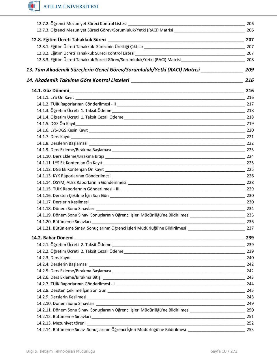 Tüm Akademik Süreçlerin Genel Görev/Sorumluluk/Yetki (RACI) Matrisi 209 14. Akademik Takvime Göre Kontrol Listeleri 216 14.1. Güz Dönemi 216 14.1.1. LYS Ön Kayıt 216 14.1.2. TÜİK Raporlarının Gönderilmesi - II 217 14.