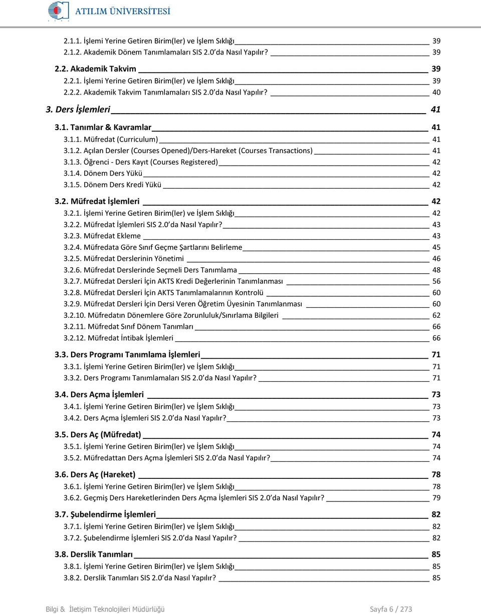 1.4. Dönem Ders Yükü 42 3.1.5. Dönem Ders Kredi Yükü 42 3.2. Müfredat İşlemleri 42 3.2.1. İşlemi Yerine Getiren Birim(ler) ve İşlem Sıklığı 42 3.2.2. Müfredat İşlemleri SIS 2.0 da Nasıl Yapılır? 43 3.