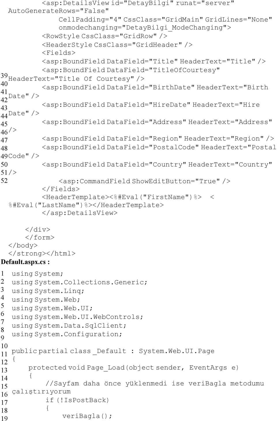 <asp:boundfield DataField="BirthDate" HeaderText="Birth 41 Date" /> 42 <asp:boundfield DataField="HireDate" HeaderText="Hire 43 44 Date" /> 45 <asp:boundfield DataField="Address" HeaderText="Address"