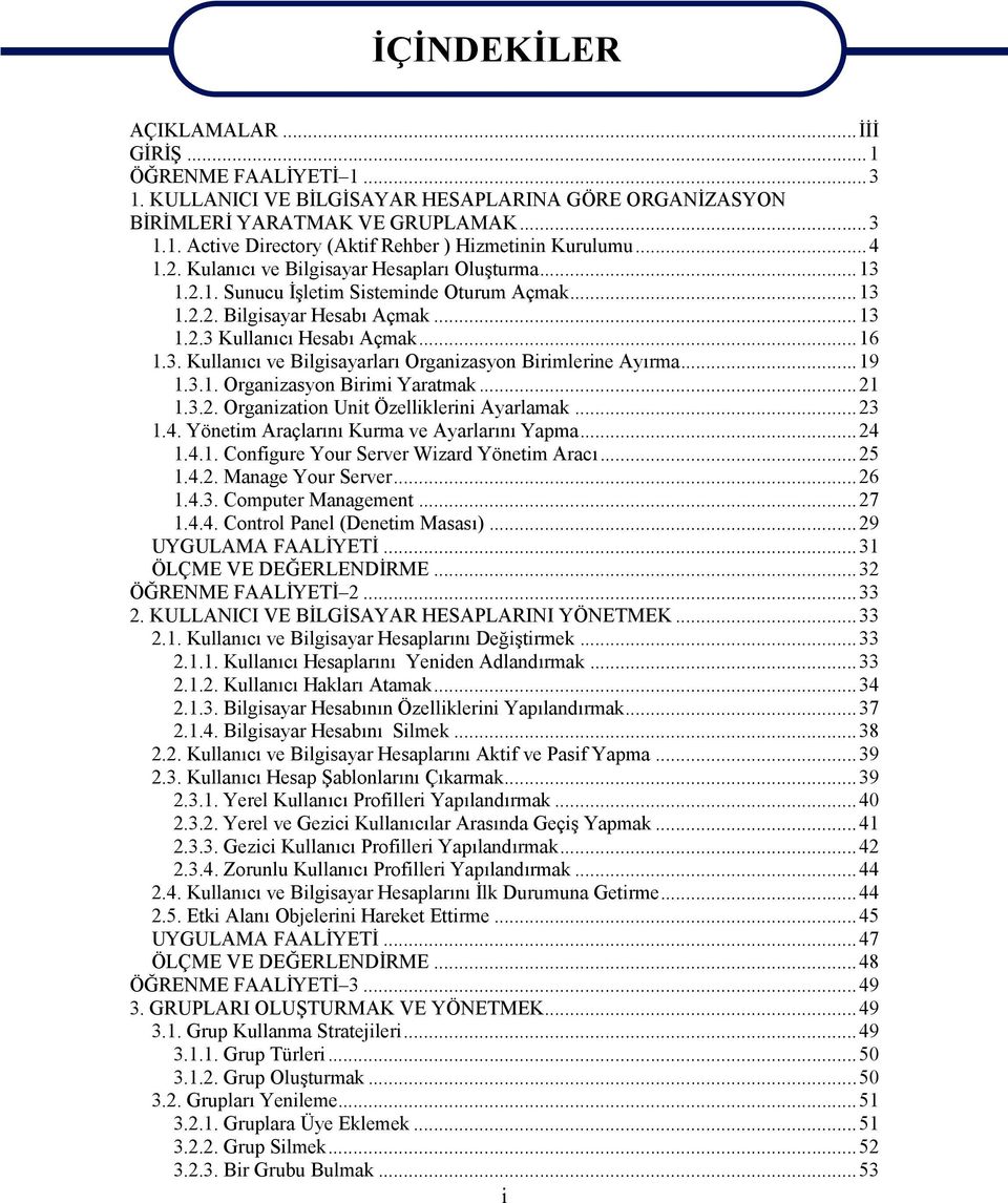 ..19 1.3.1. Organizasyon Birimi Yaratmak...21 1.3.2. Organization Unit Özelliklerini Ayarlamak...23 1.4. Yönetim Araçlarını Kurma ve Ayarlarını Yapma...24 1.4.1. Configure Your Server Wizard Yönetim Aracı.