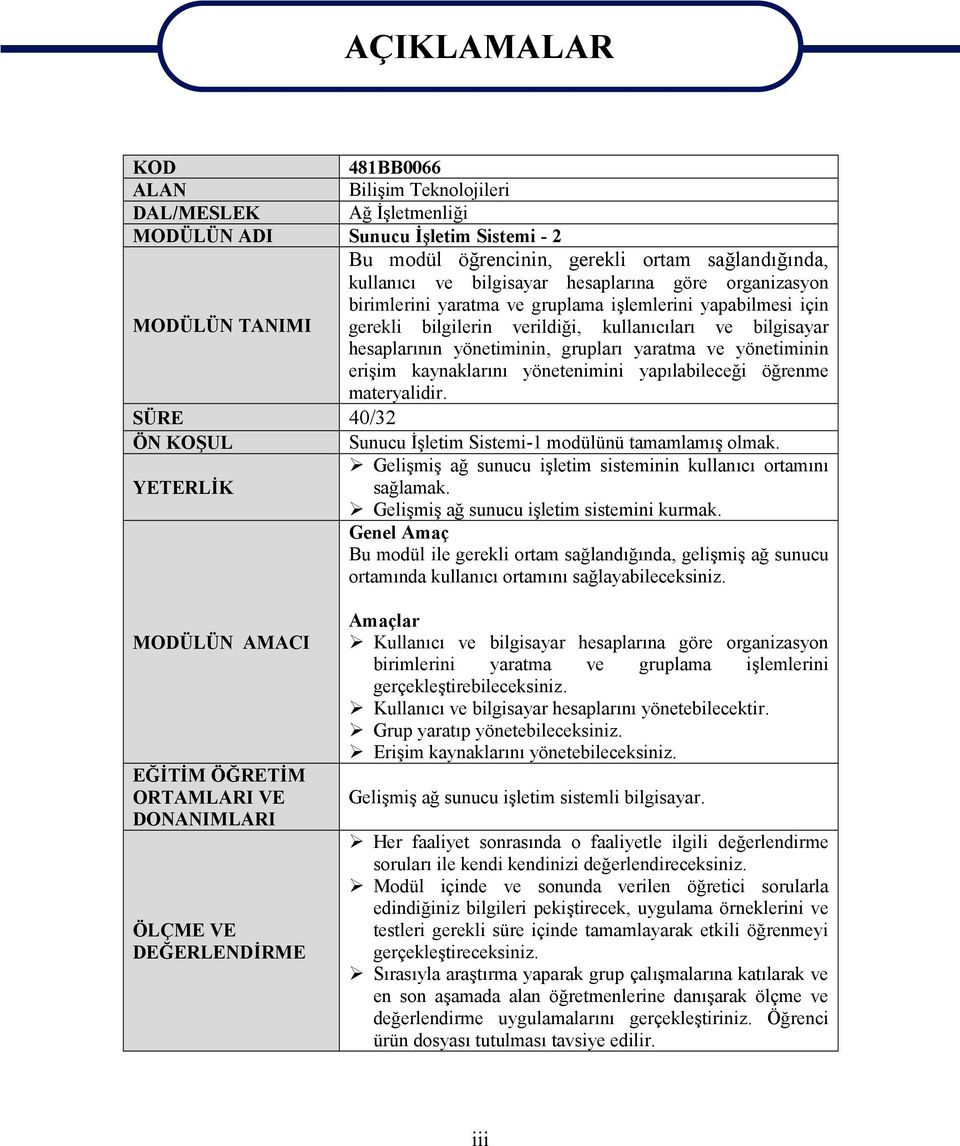 yönetiminin, grupları yaratma ve yönetiminin erişim kaynaklarını yönetenimini yapılabileceği öğrenme materyalidir. SÜRE 40/32 ÖN KOŞUL Sunucu İşletim Sistemi-1 modülünü tamamlamış olmak.