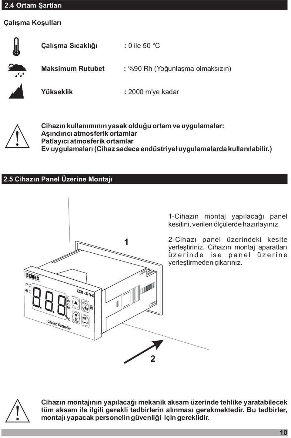 5 Cihazýn Panel Üzerine Montajý 1-Cihazýn montaj yapýlacaðý panel kesitini, verilen ölçülerde hazýrlayýnýz. 1 2-Cihazý panel üzerindeki kesite yerleþtiriniz.