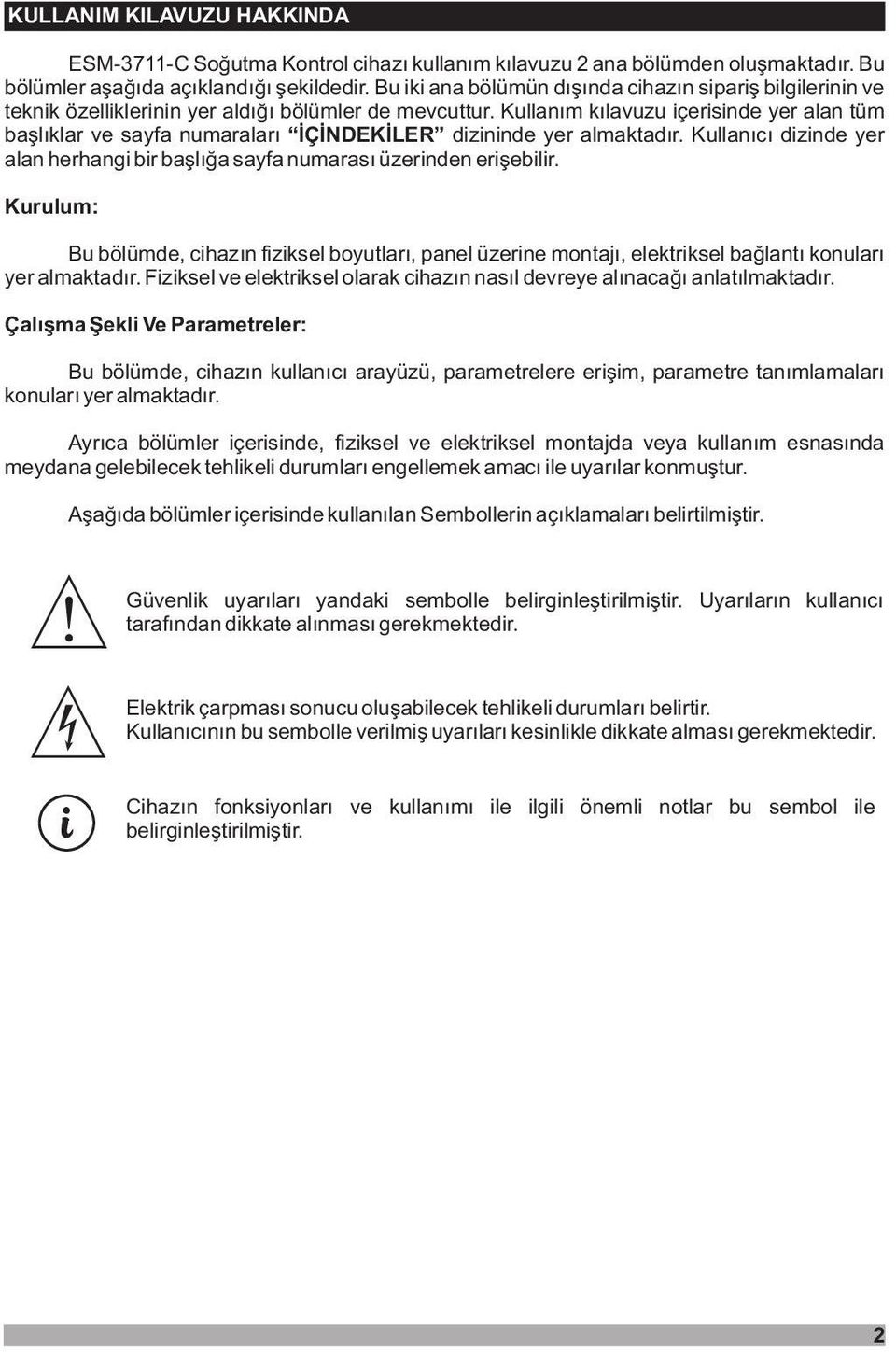 Kullaným kýlavuzu içerisinde yer alan tüm baþlýklar ve sayfa numaralarý ÝÇÝNDEKÝLER dizininde yer almaktadýr. Kullanýcý dizinde yer alan herhangi bir baþlýða sayfa numarasý üzerinden eriþebilir.