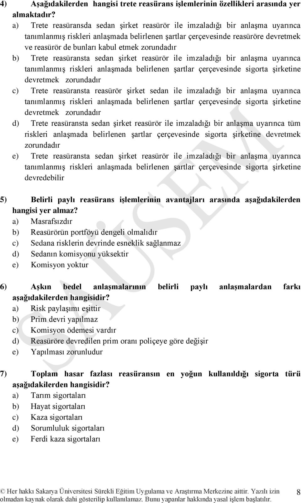 zorundadır b) Trete reasüransta sedan şirket reasürör ile imzaladığı bir anlaşma uyarınca tanımlanmış riskleri anlaşmada belirlenen şartlar çerçevesinde sigorta şirketine devretmek zorundadır c)