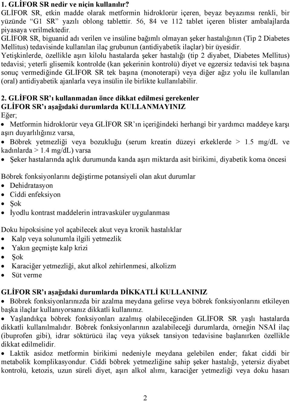 GLİFOR SR, biguanid adı verilen ve insüline bağımlı olmayan şeker hastalığının (Tip 2 Diabetes Mellitus) tedavisinde kullanılan ilaç grubunun (antidiyabetik ilaçlar) bir üyesidir.