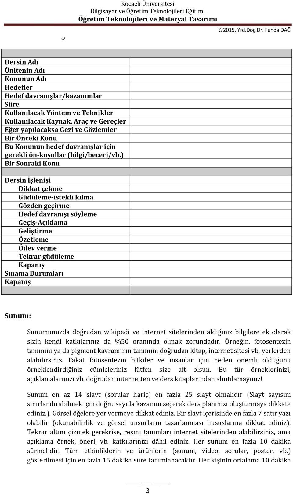 ) Bir Sonraki Konu Dersin İşlenişi Dikkat çekme Güdüleme-istekli kılma Gözden geçirme Hedef davranışı söyleme Geçiş-Açıklama Geliştirme Özetleme Ödev verme Tekrar güdüleme Kapanış Sınama Durumları