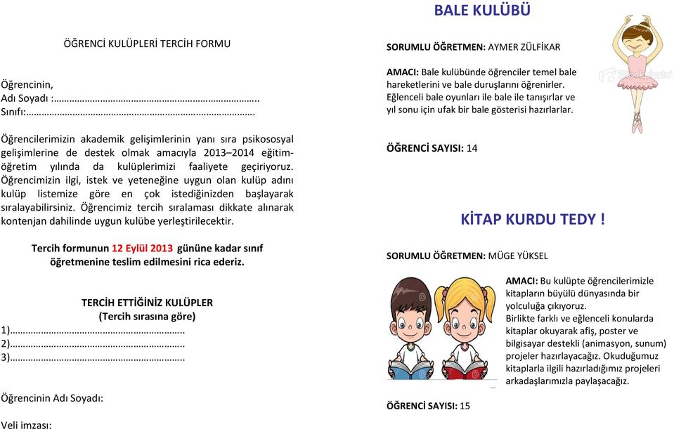 Öğrencimizin ilgi, istek ve yeteneğine uygun olan kulüp adını kulüp listemize göre en çok istediğinizden başlayarak sıralayabilirsiniz.