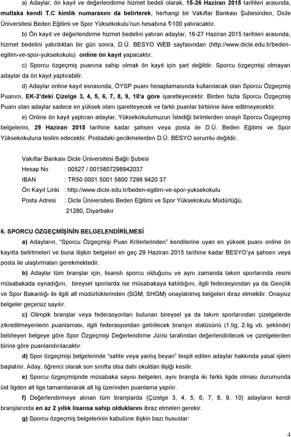 b) Ön kayıt ve değerlendirme hizmet bedelini yatıran adaylar, 16-27 Haziran 2015 tarihleri arasında, hizmet bedelini yatırdıktan bir gün sonra, D.Ü. BESYO WEB sayfasından (http://www.dicle.edu.