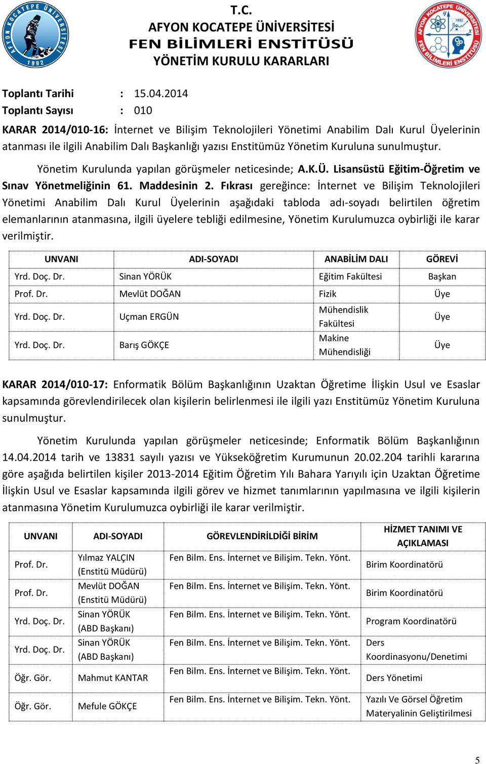 Yönetim Kurulunda yapılan görüşmeler neticesinde; A.K.Ü. Lisansüstü Eğitim-Öğretim ve Sınav Yönetmeliğinin 61. Maddesinin 2.