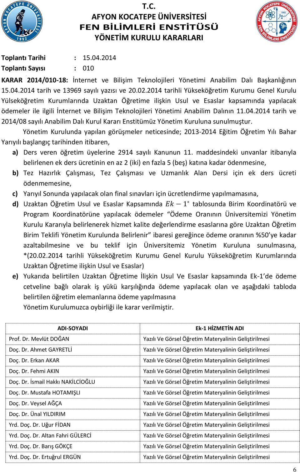 Anabilim Dalının 11.04.2014 tarih ve 2014/08 sayılı Anabilim Dalı Kurul Kararı Enstitümüz Yönetim Kuruluna sunulmuştur.