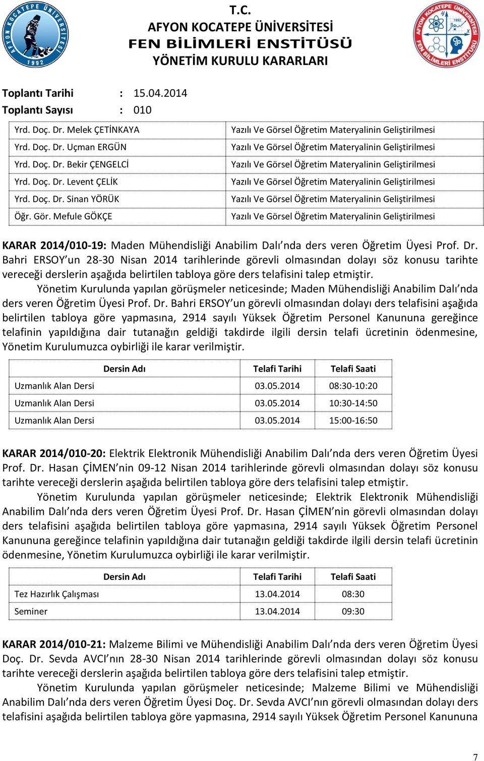 Bahri ERSOY un 28-30 Nisan 2014 tarihlerinde görevli olmasından dolayı söz konusu tarihte vereceği derslerin aşağıda belirtilen tabloya göre ders telafisini talep etmiştir.