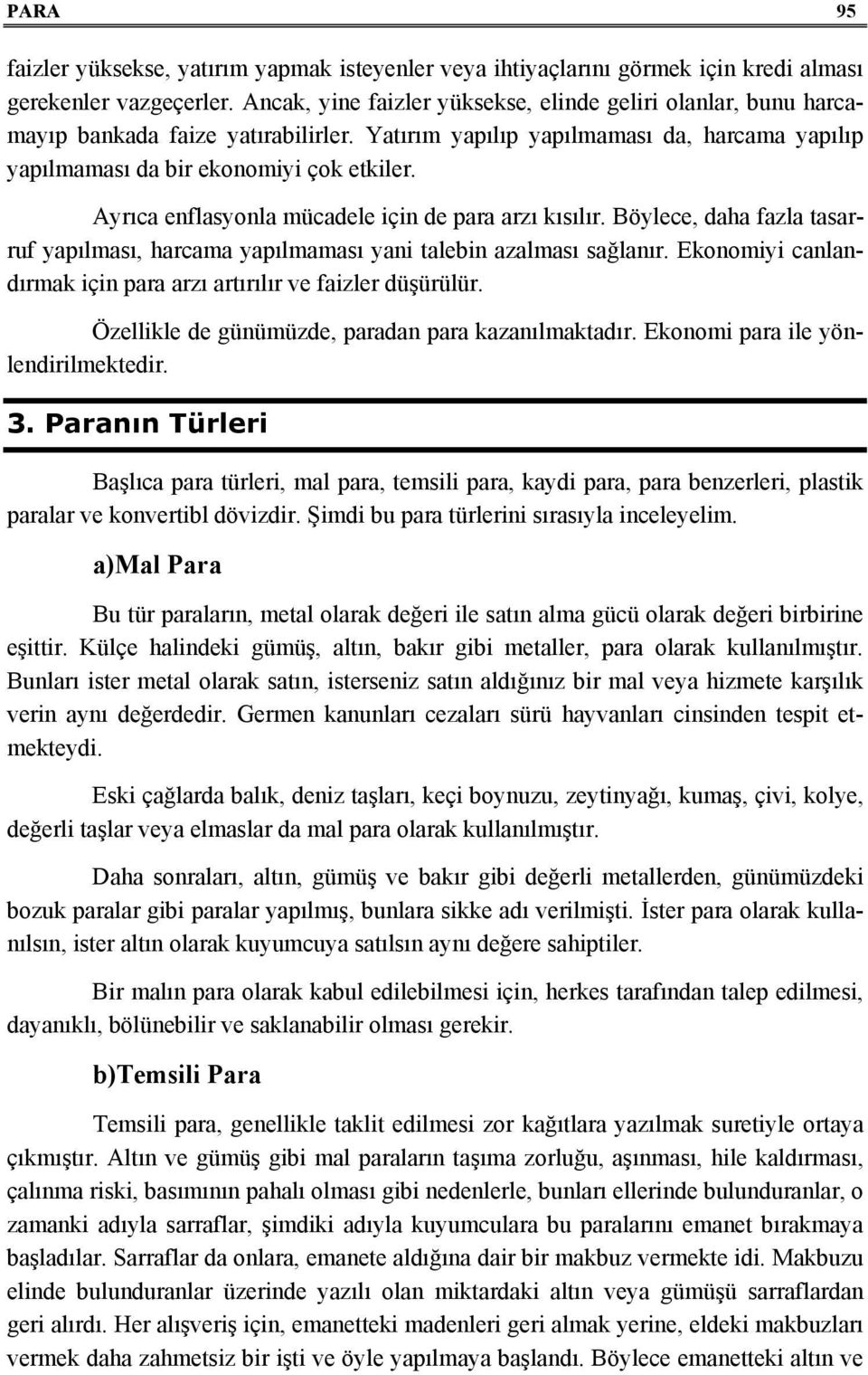 Ayrıca enflasyonla mücadele için de para arzı kısılır. Böylece, daha fazla tasarruf yapılması, harcama yapılmaması yani talebin azalması sağlanır.