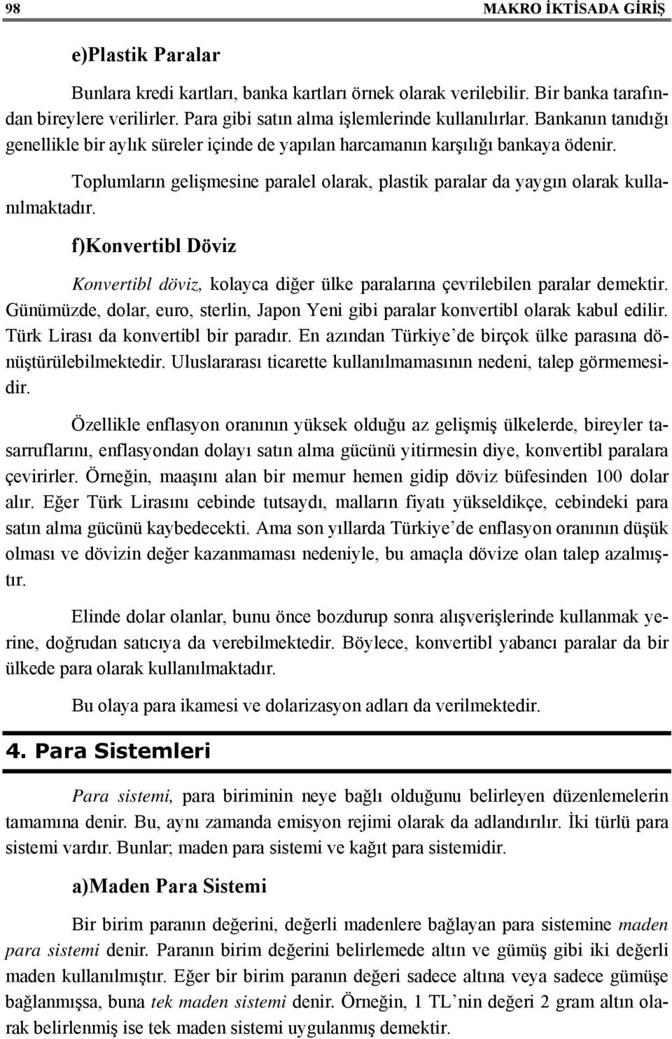 f)konvertibl Döviz Konvertibl döviz, kolayca diğer ülke paralarına çevrilebilen paralar demektir. Günümüzde, dolar, euro, sterlin, Japon Yeni gibi paralar konvertibl olarak kabul edilir.