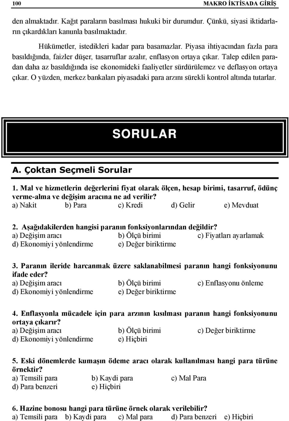 Talep edilen paradan daha az basıldığında ise ekonomideki faaliyetler sürdürülemez ve deflasyon ortaya çıkar. O yüzden, merkez bankaları piyasadaki para arzını sürekli kontrol altında tutarlar.