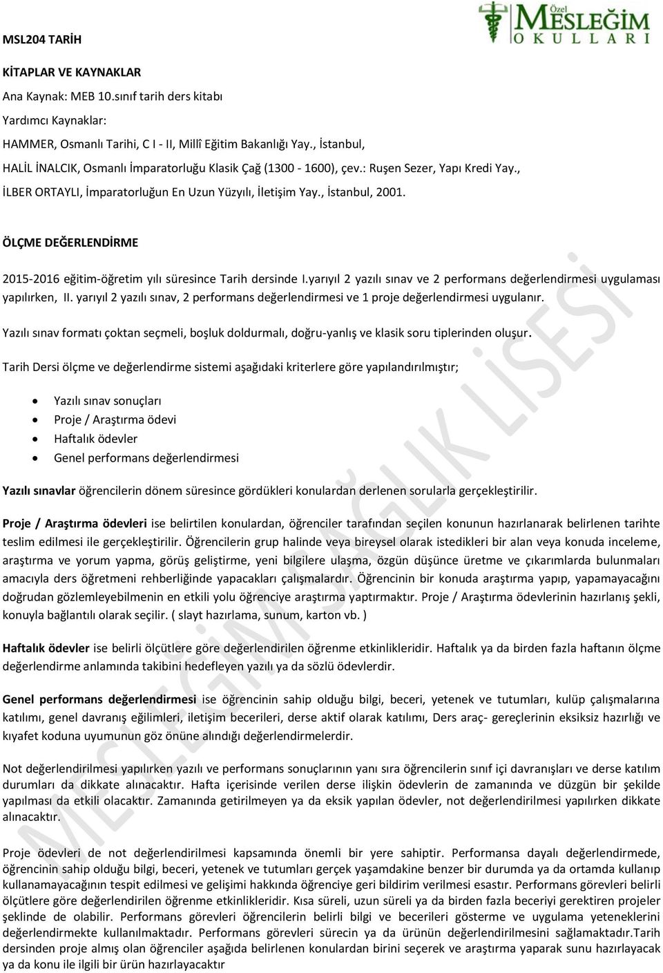 ÖLÇME DEĞERLENDİRME 2015-2016 eğitim-öğretim yılı süresince Tarih dersinde I.yarıyıl 2 yazılı sınav ve 2 performans değerlendirmesi uygulaması yapılırken, II.