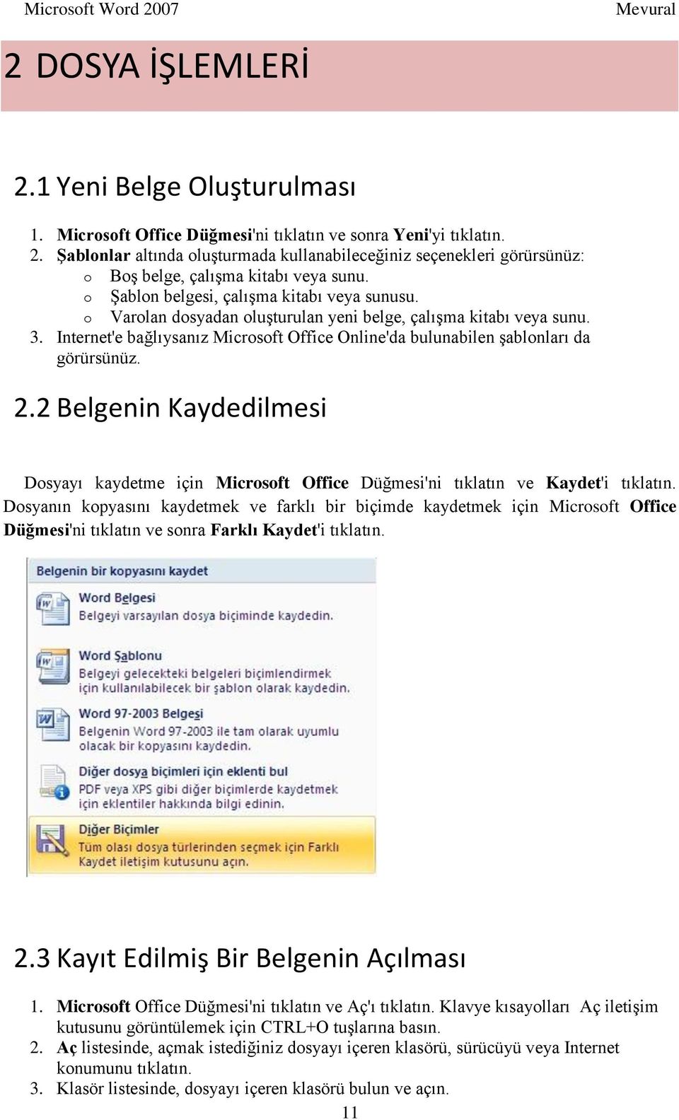 Internet'e bağlıysanız Microsoft Office Online'da bulunabilen Ģablonları da görürsünüz. 2.2 Belgenin Kaydedilmesi Dosyayı kaydetme için Microsoft Office Düğmesi'ni tıklatın ve Kaydet'i tıklatın.