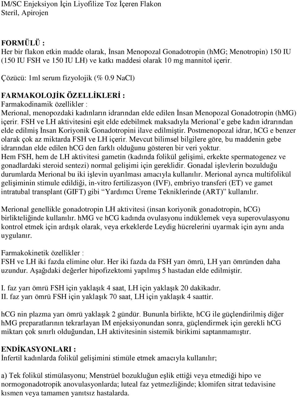 9 NaCl) FARMAKOLOJİK ÖZELLİKLERİ : Farmakodinamik özellikler : Merional, menopozdaki kadınların idrarından elde edilen İnsan Menopozal Gonadotropin (hmg) içerir.