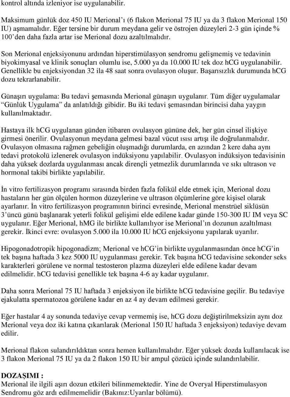 Son Merional enjeksiyonunu ardından hiperstimülasyon sendromu gelişmemiş ve tedavinin biyokimyasal ve klinik sonuçları olumlu ise, 5.000 ya da 10.000 IU tek doz hcg uygulanabilir.