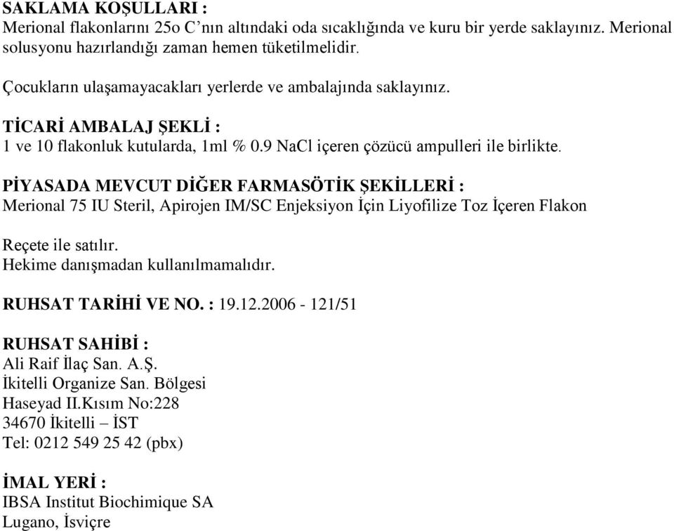 PİYASADA MEVCUT DİĞER FARMASÖTİK ŞEKİLLERİ : Merional 75 IU Steril, Apirojen IM/SC Enjeksiyon İçin Liyofilize Toz İçeren Flakon Reçete ile satılır. Hekime danışmadan kullanılmamalıdır.