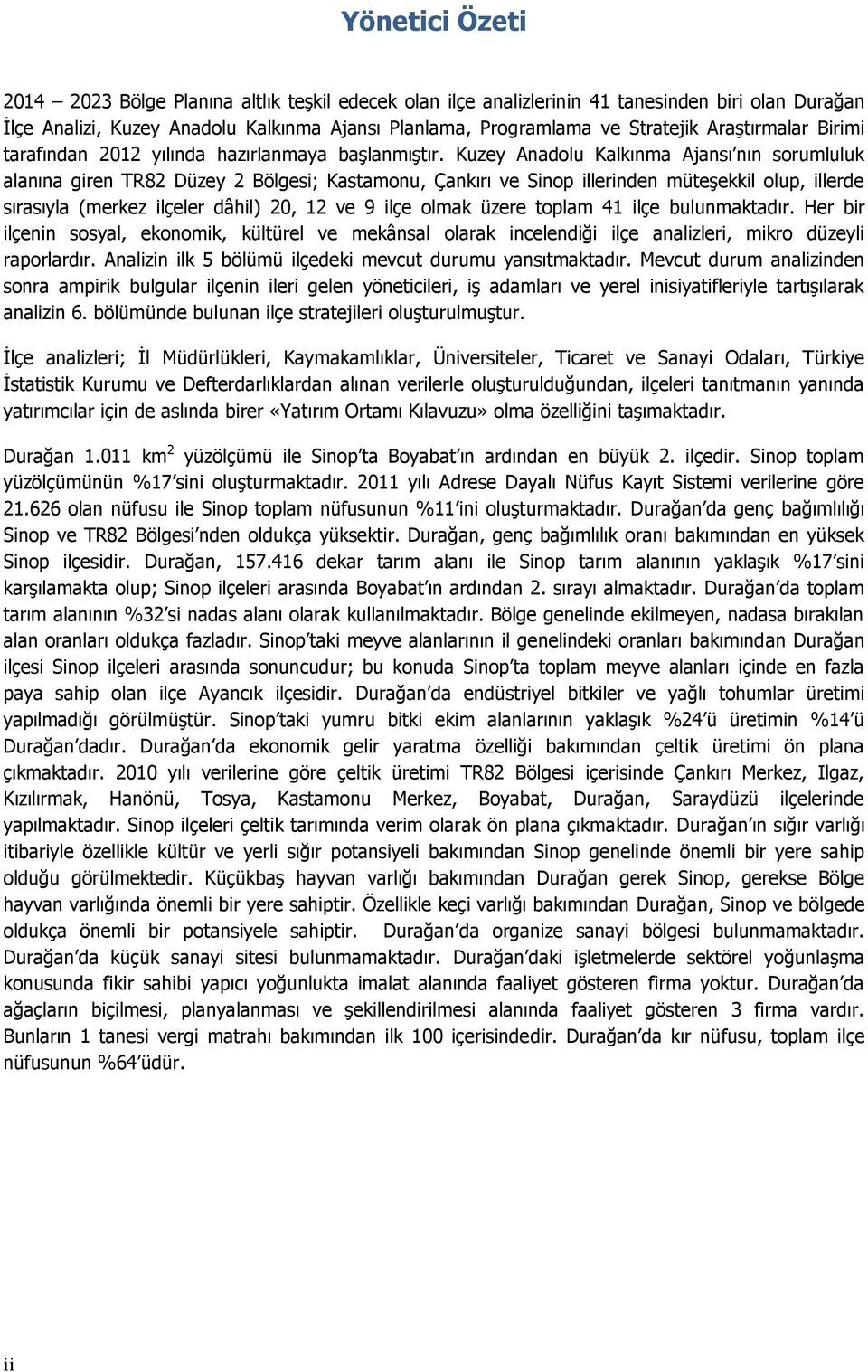 Kuzey Anadolu Kalkınma Ajansı nın sorumluluk alanına giren TR82 Düzey 2 Bölgesi; Kastamonu, Çankırı ve Sinop illerinden müteşekkil olup, illerde sırasıyla (merkez ilçeler dâhil) 20, 12 ve 9 ilçe