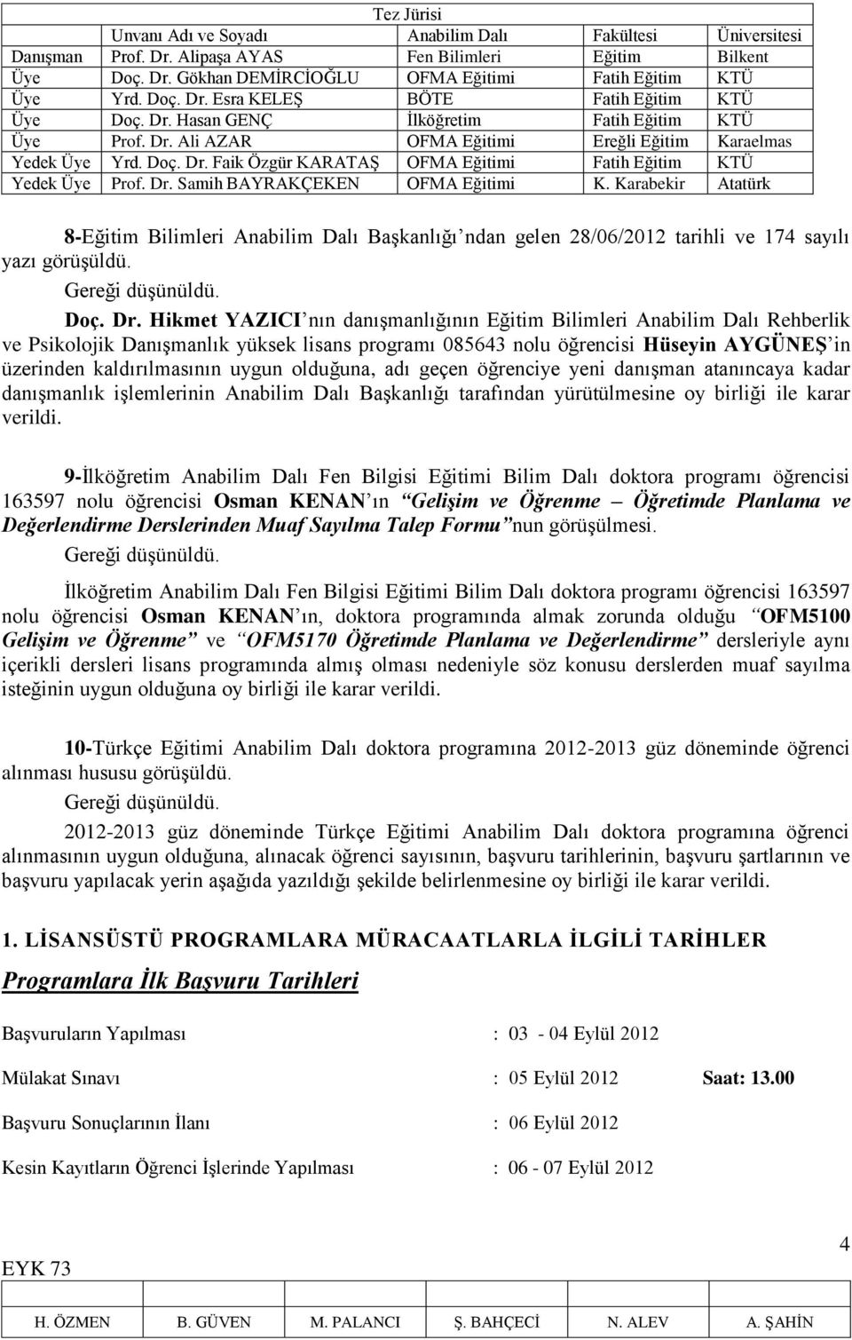 Dr. Samih BAYRAKÇEKEN OFMA Eğitimi K. Karabekir Atatürk 8-Eğitim Bilimleri Anabilim Dalı Başkanlığı ndan gelen 28/06/2012 tarihli ve 174 sayılı yazı görüşüldü. Doç. Dr.