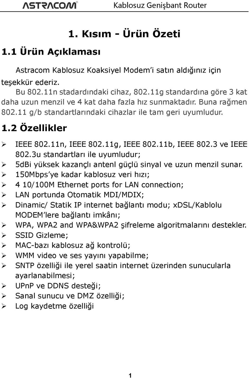 11g, IEEE 802.11b, IEEE 802.3 ve IEEE 802.3u standartları ile uyumludur; 5dBi yüksek kazançlı antenl güçlü sinyal ve uzun menzil sunar.