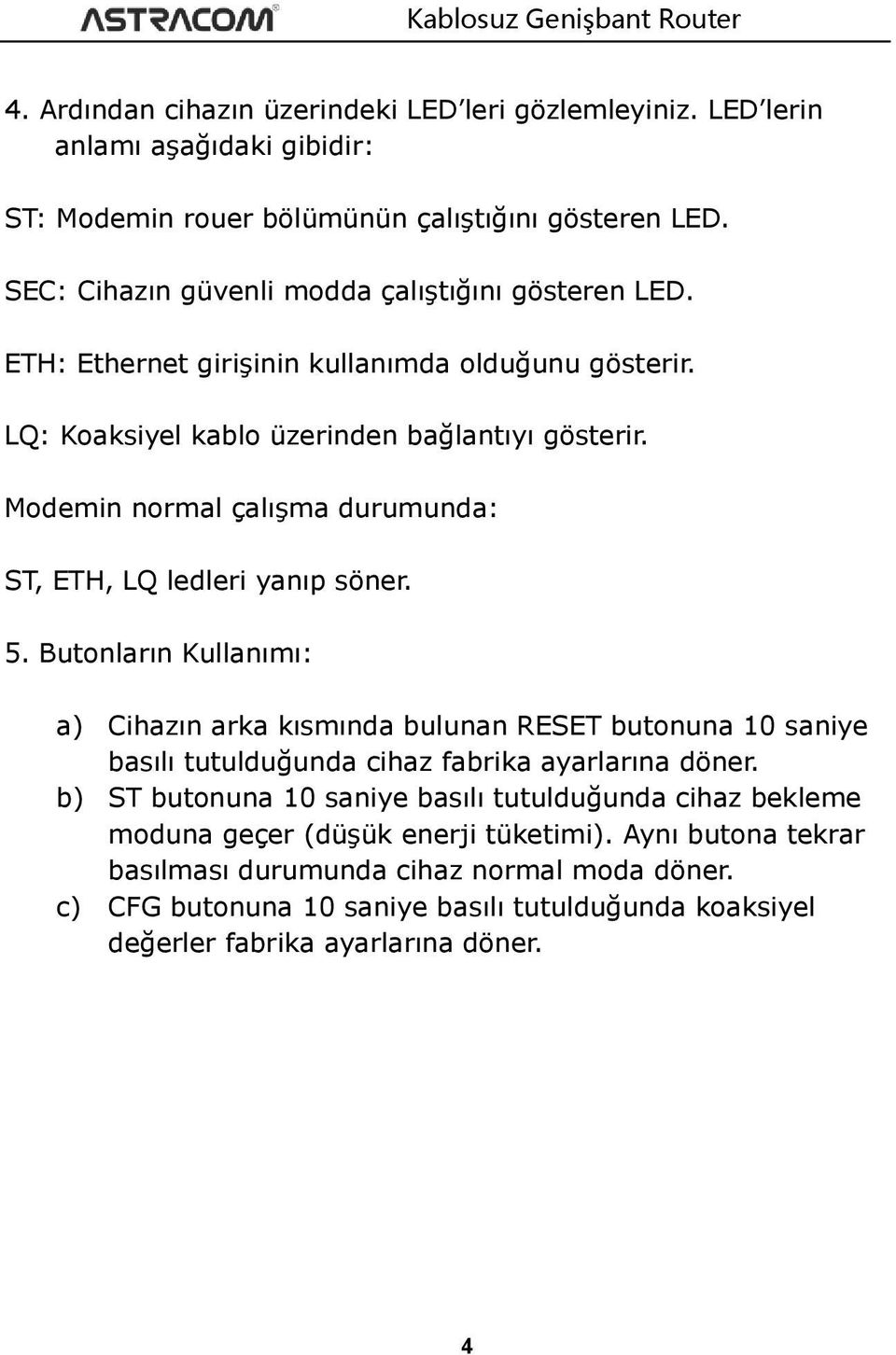 Modemin normal çalışma durumunda: ST, ETH, LQ ledleri yanıp söner. 5.