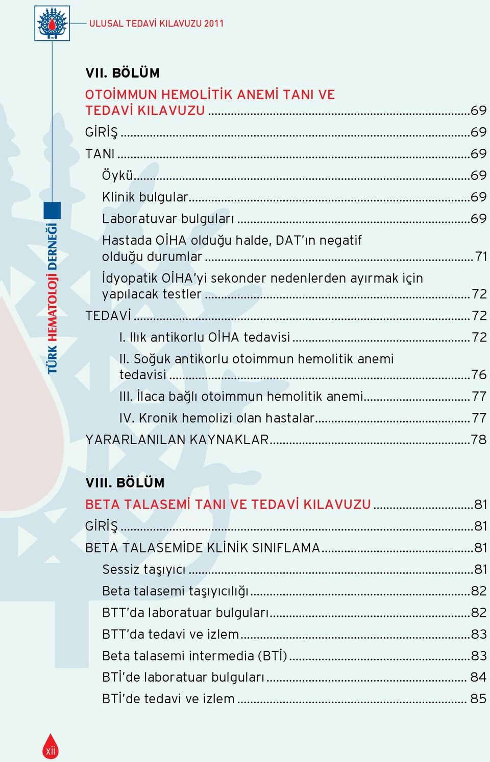 Soğuk antikorlu otoimmun hemolitik anemi tedavisi...76 III. İlaca bağlı otoimmun hemolitik anemi...77 IV. Kronik hemolizi olan hastalar...77 YARARLANILAN KAYNAKLAR...78 VIII.