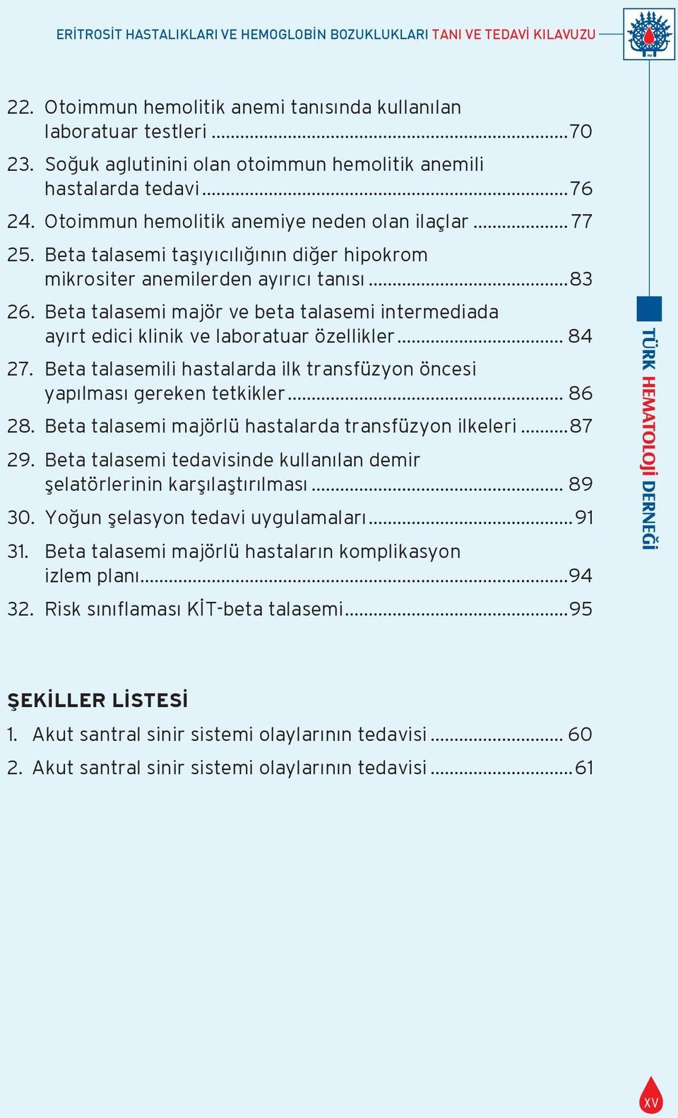 Beta talasemi taşıyıcılığının diğer hipokrom mikrositer anemilerden ayırıcı tanısı...83 26. Beta talasemi majör ve beta talasemi intermediada ayırt edici klinik ve laboratuar özellikler... 84 27.