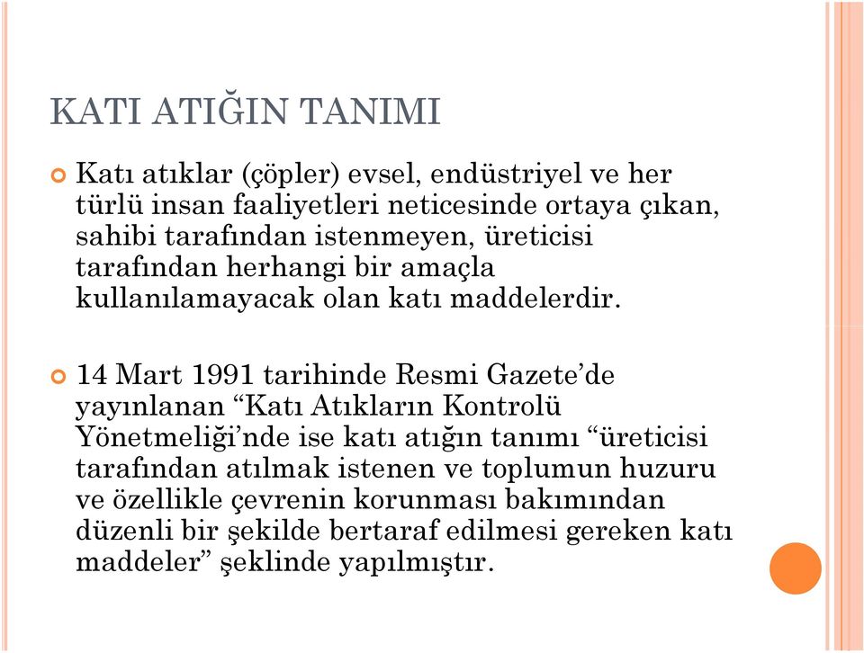 14 Mart 1991 tarihinde Resmi Gazete de yayınlanan Katı Atıkların Kontrolü Yönetmeliği nde ise katı atığın tanımı üreticisi