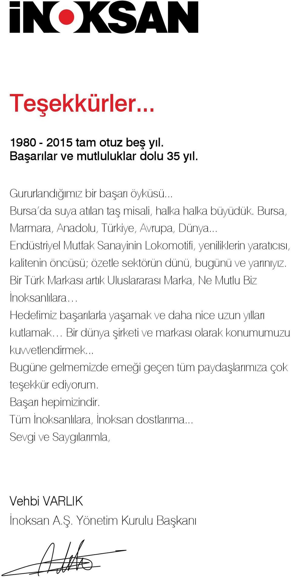 Bir Türk Markası artık Uluslararası Marka, Ne Mutlu Biz İnoksanlılara Hedefimiz başarılarla yaşamak ve daha nice uzun yılları kutlamak Bir dünya şirketi ve markası olarak konumumuzu