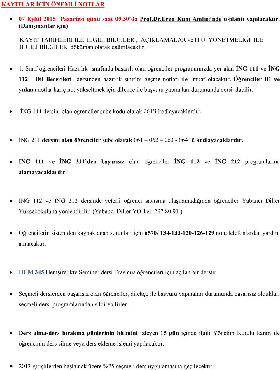 Sınıf öğrencileri Hazırlık sınıfında başarılı olan öğrenciler programımızda yer alan İNG 111 ve İNG 112 Dil Becerileri dersinden hazırlık sınıfını geçme notları ile muaf olacaktır.