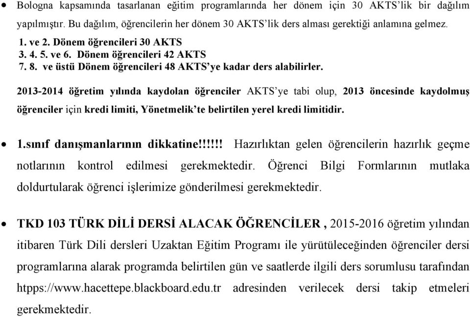 2013-2014 öğretim yılında kaydolan öğrenciler AKTS ye tabi olup, 2013 öncesinde kaydolmuş öğrenciler için kredi limiti, Yönetmelik te belirtilen yerel kredi limitidir. 1.