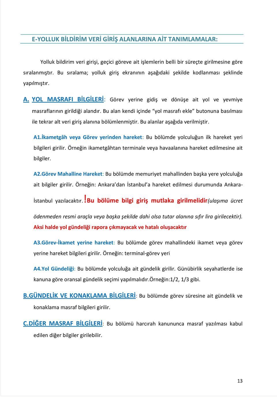 Bu alan kendi içinde yol masrafı ekle butonuna basılması ile tekrar alt veri giriş alanına bölümlenmiştir. Bu alanlar aşağıda verilmiştir. A1.