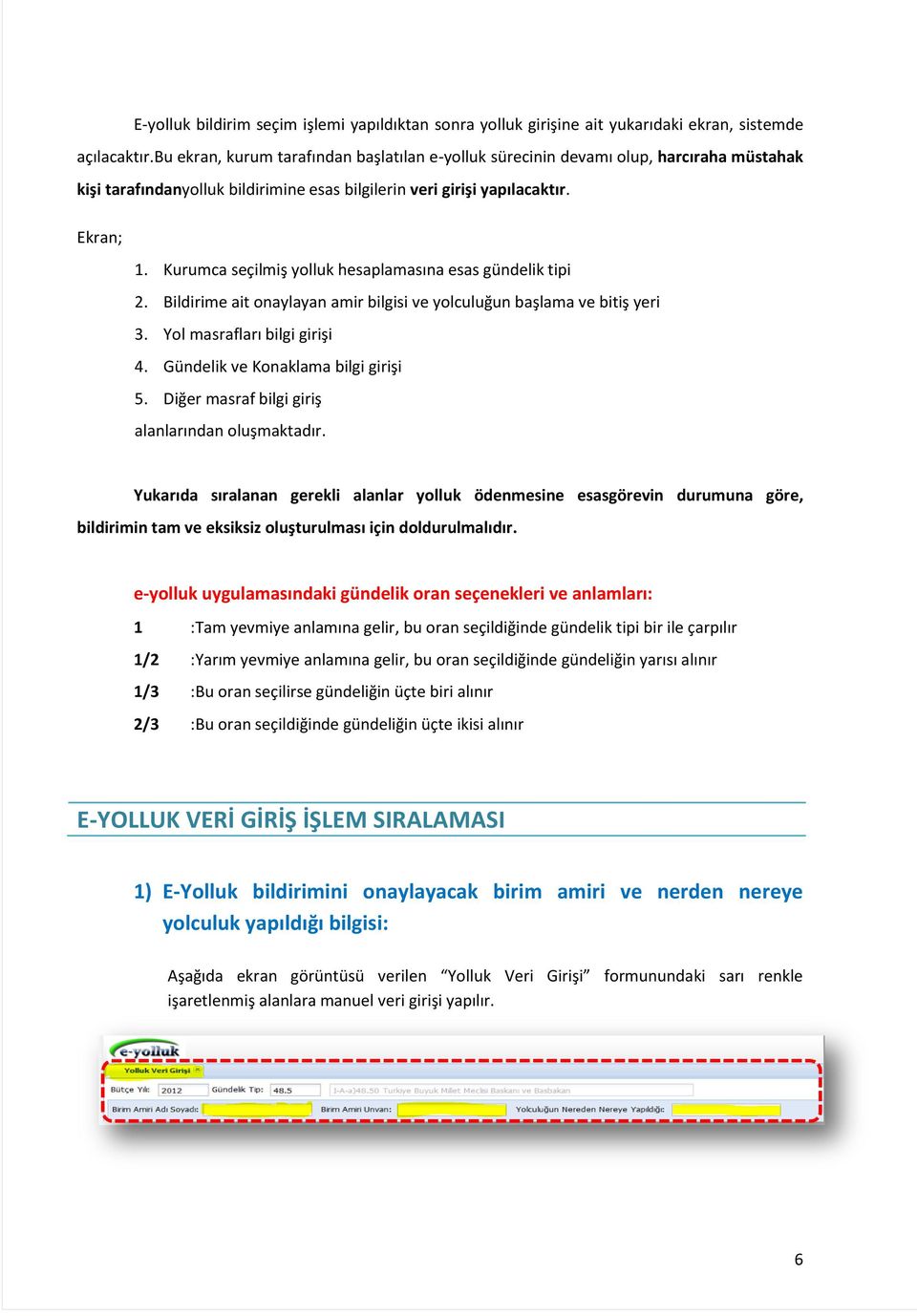 Kurumca seçilmiş yolluk hesaplamasına esas gündelik tipi 2. Bildirime ait onaylayan amir bilgisi ve yolculuğun başlama ve bitiş yeri 3. Yol masrafları bilgi girişi 4.